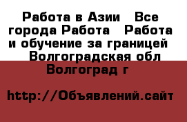 Работа в Азии - Все города Работа » Работа и обучение за границей   . Волгоградская обл.,Волгоград г.